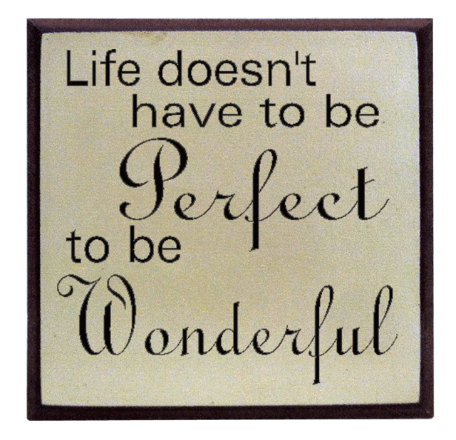 "Life doesn't have to be Perfect to be Wonderful"